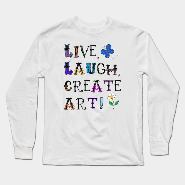 Live, Laugh, Create Art! Long Sleeve T-Shirt by ARTWORKandBEYOND